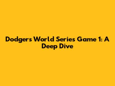 Dodgers World Series Game 1: A Deep Dive