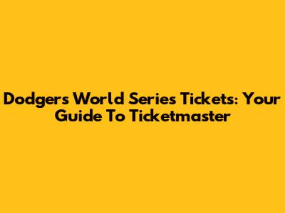Dodgers World Series Tickets: Your Guide To Ticketmaster