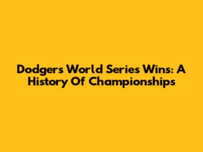Dodgers World Series Wins: A History Of Championships
