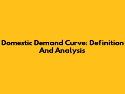 Domestic Demand Curve: Definition And Analysis