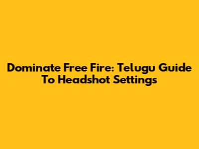 Dominate Free Fire: Telugu Guide To Headshot Settings
