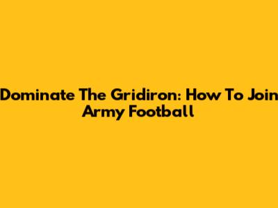 Dominate The Gridiron: How To Join Army Football