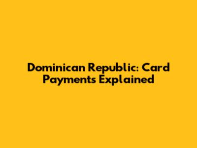 Dominican Republic: Card Payments Explained