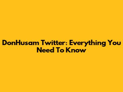 DonHusam Twitter: Everything You Need To Know