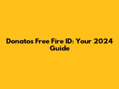 Donato's Free Fire ID: Your 2024 Guide