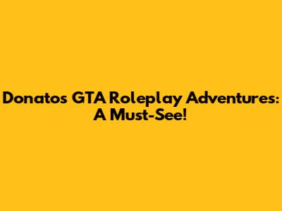 Donato's GTA Roleplay Adventures: A Must-See!