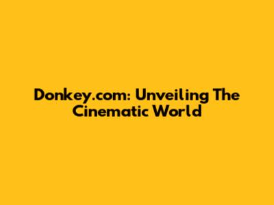 Donkey.com: Unveiling The Cinematic World