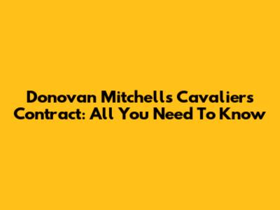 Donovan Mitchell's Cavaliers Contract: All You Need To Know