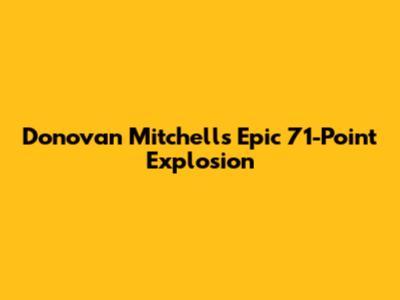 Donovan Mitchell's Epic 71-Point Explosion
