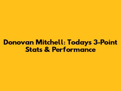 Donovan Mitchell: Today's 3-Point Stats & Performance