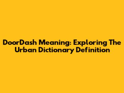DoorDash Meaning: Exploring The Urban Dictionary Definition