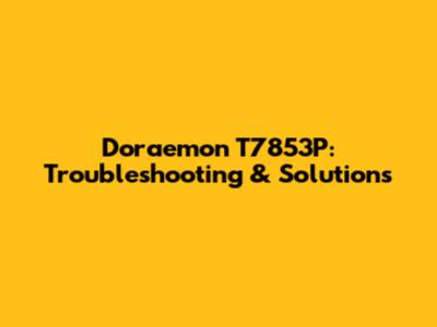 Doraemon T7853P: Troubleshooting & Solutions