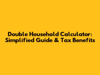 Double Household Calculator: Simplified Guide & Tax Benefits