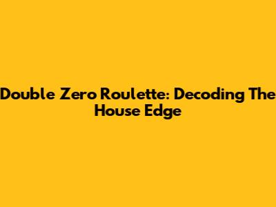 Double Zero Roulette: Decoding The House Edge