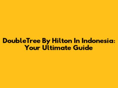 DoubleTree By Hilton In Indonesia: Your Ultimate Guide