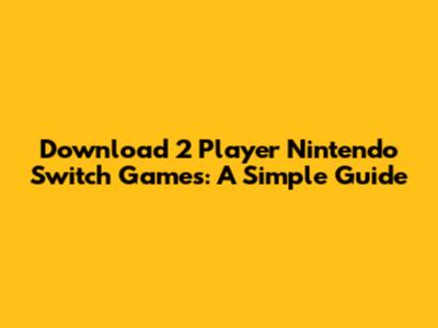 Download 2 Player Nintendo Switch Games: A Simple Guide