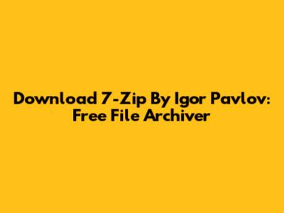Download 7-Zip By Igor Pavlov: Free File Archiver