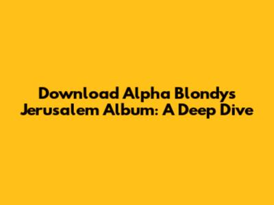 Download Alpha Blondy's Jerusalem Album: A Deep Dive