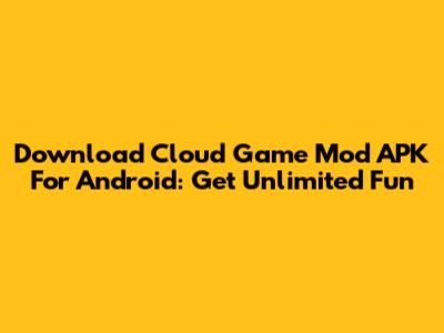 Download Cloud Game Mod APK For Android: Get Unlimited Fun