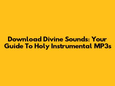 Download Divine Sounds: Your Guide To Holy Instrumental MP3s