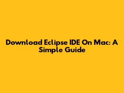 Download Eclipse IDE On Mac: A Simple Guide