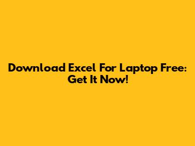 Download Excel For Laptop Free: Get It Now!