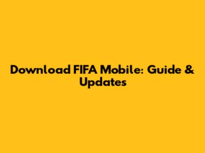 Download FIFA Mobile: Guide & Updates