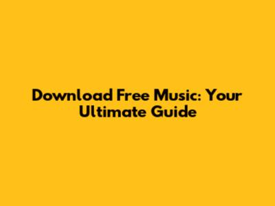 Download Free Music: Your Ultimate Guide