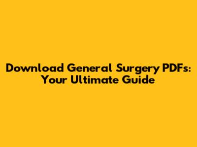 Download General Surgery PDFs: Your Ultimate Guide