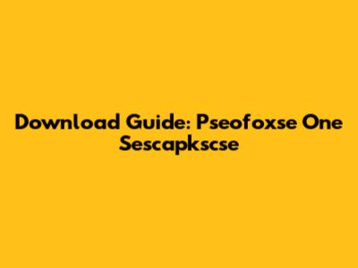 Download Guide: Pseofoxse One Sescapkscse