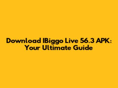 Download IBiggo Live 56.3 APK: Your Ultimate Guide