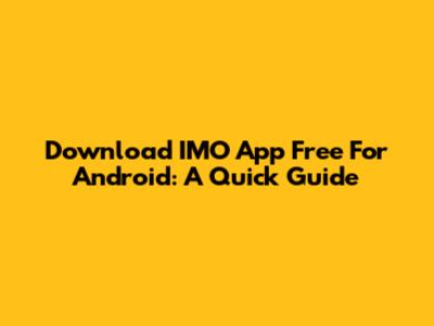 Download IMO App Free For Android: A Quick Guide
