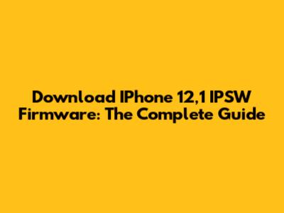Download IPhone 12,1 IPSW Firmware: The Complete Guide