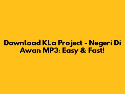 Download KLa Project - Negeri Di Awan MP3: Easy & Fast!