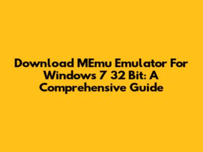 Download MEmu Emulator For Windows 7 32 Bit: A Comprehensive Guide
