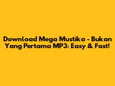 Download Mega Mustika - Bukan Yang Pertama MP3: Easy & Fast!