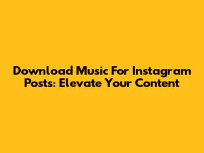 Download Music For Instagram Posts: Elevate Your Content