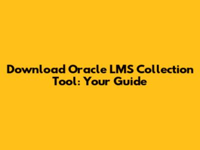 Download Oracle LMS Collection Tool: Your Guide