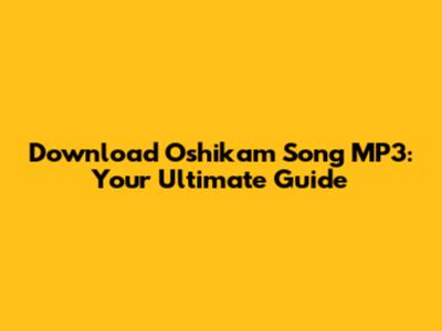 Download Oshikam Song MP3: Your Ultimate Guide