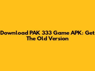 Download PAK 333 Game APK: Get The Old Version