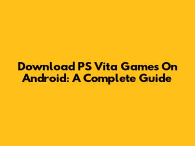 Download PS Vita Games On Android: A Complete Guide