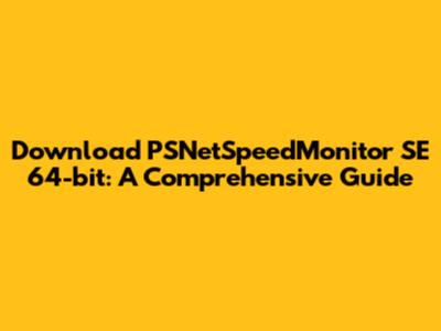Download PSNetSpeedMonitor SE 64-bit: A Comprehensive Guide