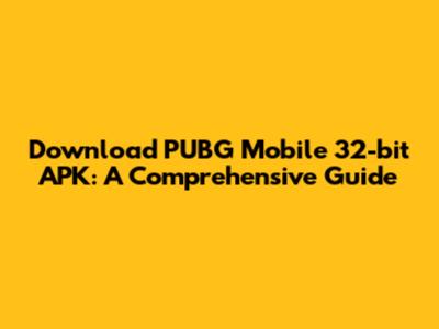 Download PUBG Mobile 32-bit APK: A Comprehensive Guide