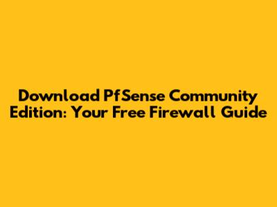 Download PfSense Community Edition: Your Free Firewall Guide