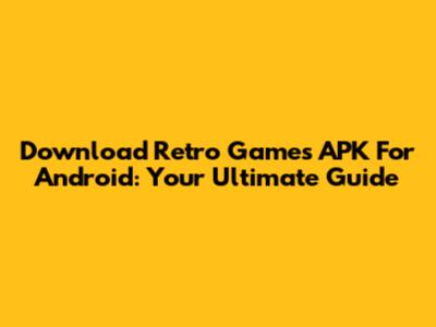Download Retro Games APK For Android: Your Ultimate Guide