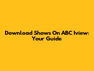 Download Shows On ABC Iview: Your Guide