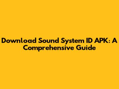 Download Sound System ID APK: A Comprehensive Guide