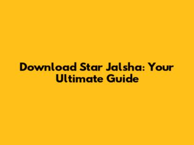 Download Star Jalsha: Your Ultimate Guide