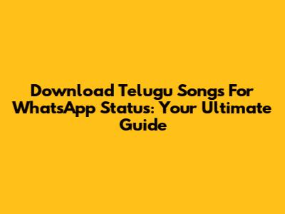 Download Telugu Songs For WhatsApp Status: Your Ultimate Guide