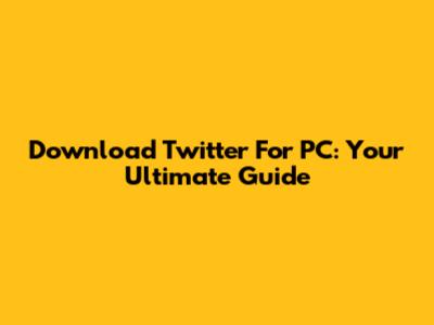 Download Twitter For PC: Your Ultimate Guide